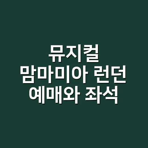 뮤지컬 맘마미아 런던 예매와 좌석 고르는 방법 - 요약
