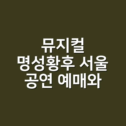 뮤지컬 명성황후 서울 공연 예매와 좌석 선택하는 방법 - 요약