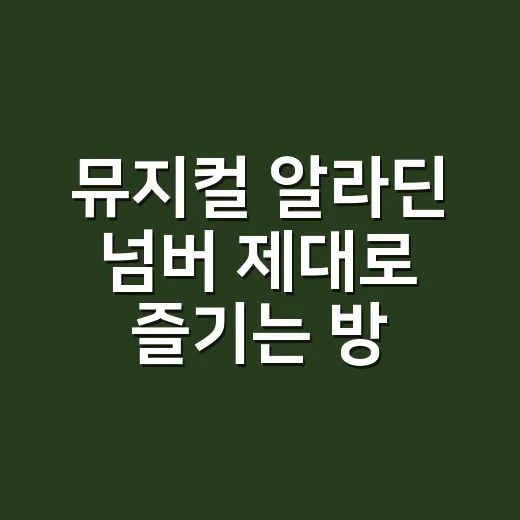 뮤지컬 알라딘 넘버 제대로 즐기는 방법, 좌석과 캐스팅까지 함께 보면 달라집니다 - 요약