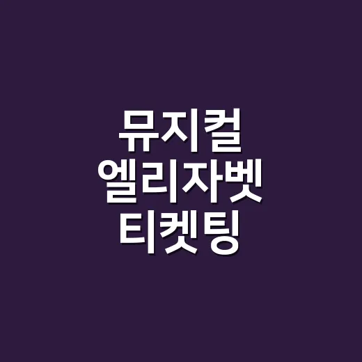 뮤지컬 엘리자벳 티켓팅 성공하려면 이렇게 준비하세요 - 요약