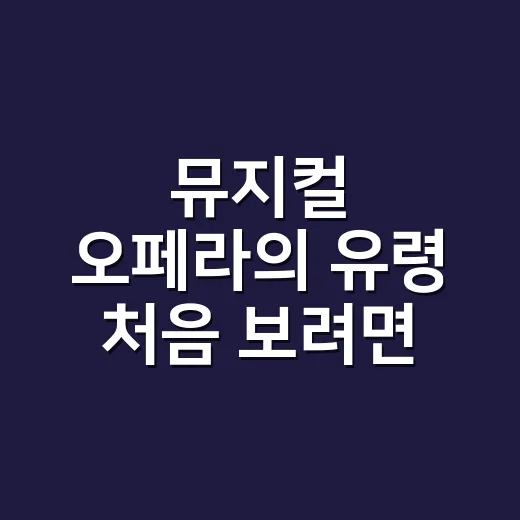 뮤지컬 오페라의 유령 처음 보려면 이렇게 고르세요 - 요약