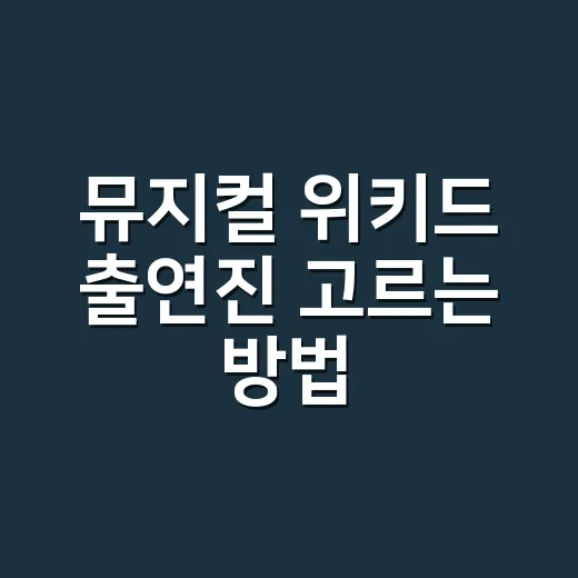 뮤지컬 위키드 출연진 고르는 방법, 엘파바와 글린다를 먼저 보면 보입니다 - 요약