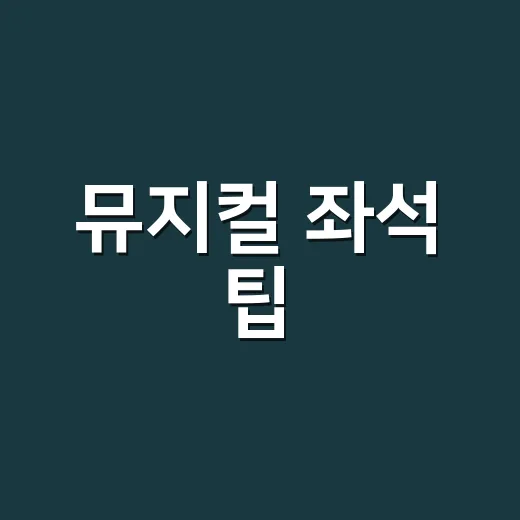 뮤지컬 좌석 팁, 처음 예매할 때 덜 후회하는 방법 - 요약