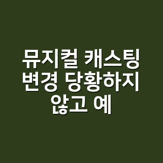 뮤지컬 캐스팅 변경 당황하지 않고 예매·관람 판단하는 방법 - 요약