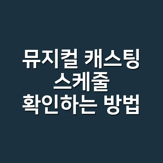 뮤지컬 캐스팅 스케줄 확인하는 방법, 좋은 회차 고르려면 이렇게 보세요 - 요약