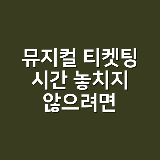뮤지컬 티켓팅 시간 놓치지 않으려면 이렇게 준비하세요 - 요약