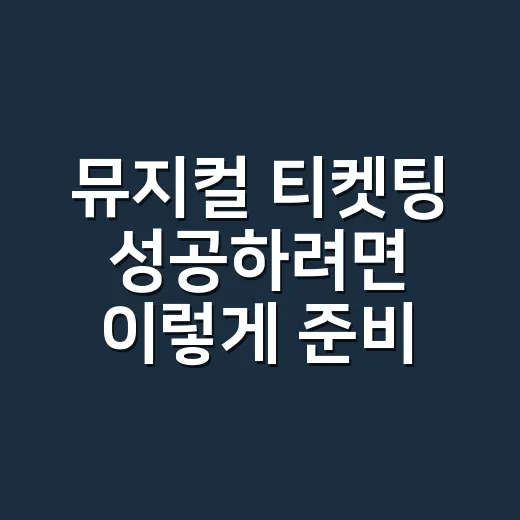 뮤지컬 티켓팅 성공하려면 이렇게 준비하세요 - 요약