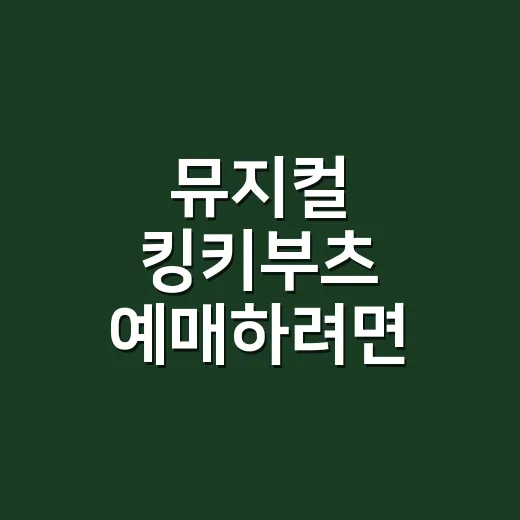 뮤지컬 킹키부츠 예매하려면 이렇게 준비하면 됩니다 - 요약