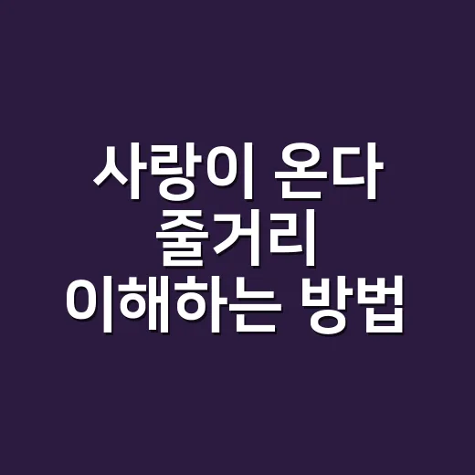 사랑이 온다 줄거리 이해하는 방법, 8년 만의 재회와 가족 서사를 놓치지 않으려면 - 요약