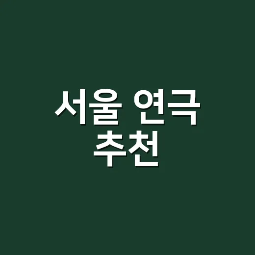 서울 연극 추천, 실패 확률 낮추려면 이렇게 고르세요 - 요약