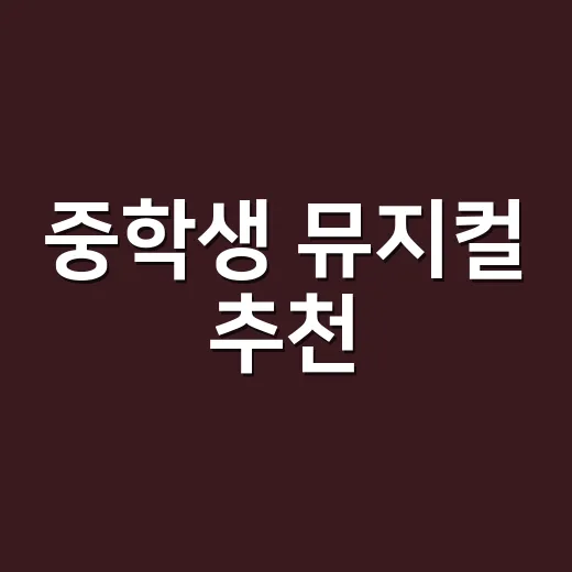 중학생 뮤지컬 추천, 첫 관람 실패 줄이는 방법 - 요약