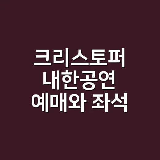 크리스토퍼 내한공연 예매와 좌석 고르는 방법 - 요약
