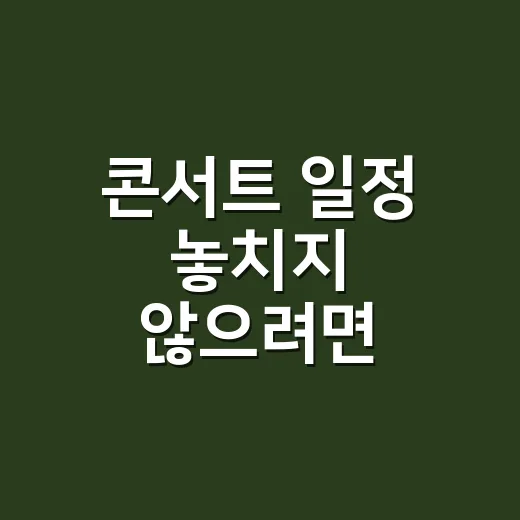 콘서트 일정 놓치지 않으려면 이렇게 확인하세요 - 요약