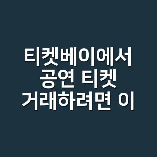 티켓베이에서 공연 티켓 거래하려면 이렇게 확인하세요 - 요약