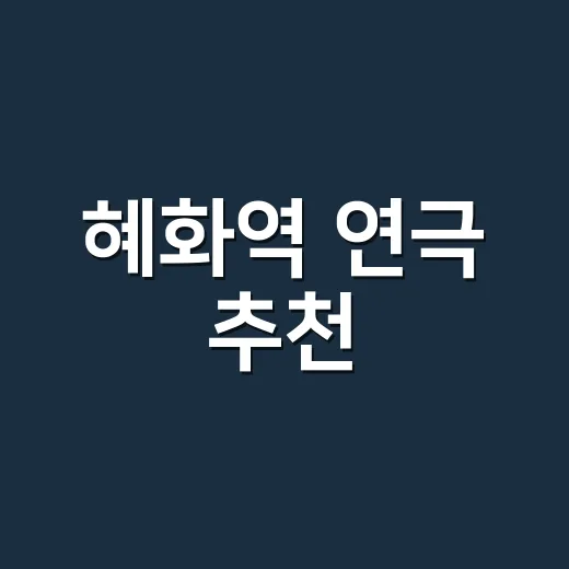 혜화역 연극 추천, 처음 가도 실패 줄이는 방법 - 요약