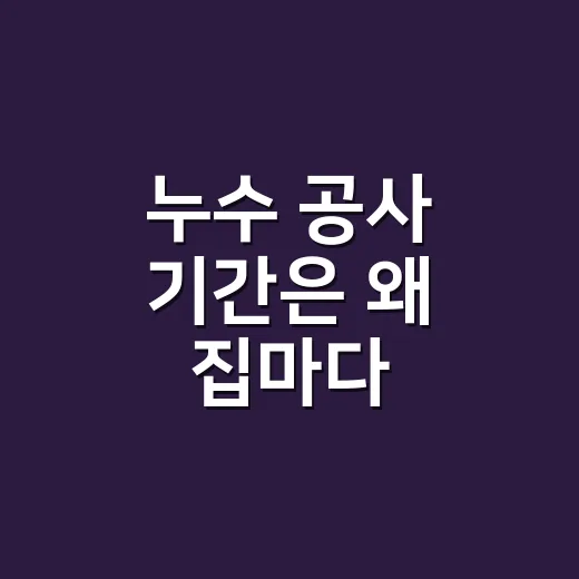 누수 공사 기간은 왜 집마다 다를까요? - 요약