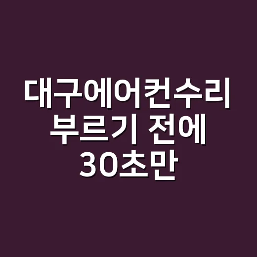 대구에어컨수리 부르기 전에 30초만 확인해도 될까요? - 요약
