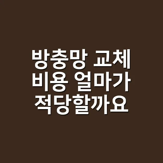 방충망 교체 비용 얼마가 적당할까요? 직접 갈아도 되는 경우는요? - 요약