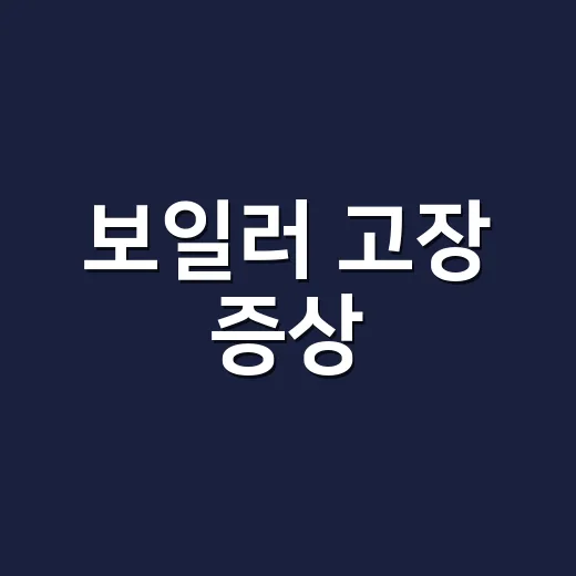 보일러 고장 증상, 집에서 어디까지 확인해도 될까요? - 요약