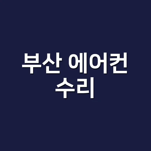 부산 에어컨 수리, 기사 부르기 전에 어디까지 확인해야 할까요? - 요약
