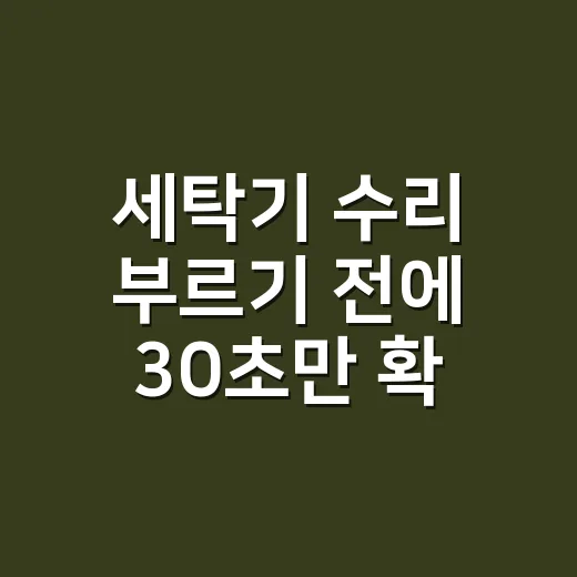 세탁기 수리 부르기 전에 30초만 확인하고 계신가요? - 요약