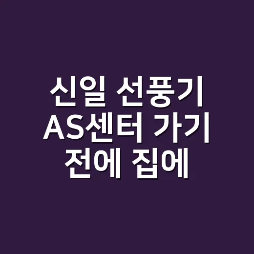 신일 선풍기 AS센터 가기 전에 집에서 먼저 확인하셨나요? - 요약