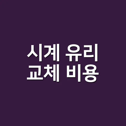 시계 유리 교체 비용, 그냥 맡기면 얼마나 나올까요? - 요약