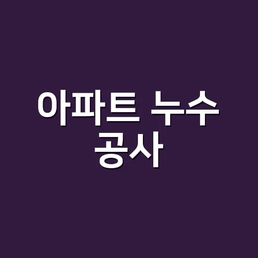 아파트 누수 공사, 바로 뜯기 전에 어디부터 확인해야 할까요? - 요약