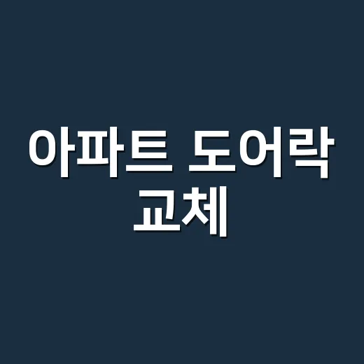 아파트 도어락 교체, 고장 나서 바꾸기 전에 뭘 먼저 봐야 할까요? - 요약