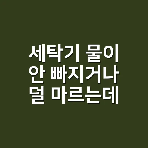 세탁기 물이 안 빠지거나 덜 마르는데, 기사 부르기 전에 뭘 봐야 할까요? - 요약
