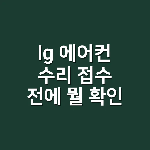lg 에어컨 수리 접수 전에 뭘 확인해야 할까요? - 요약