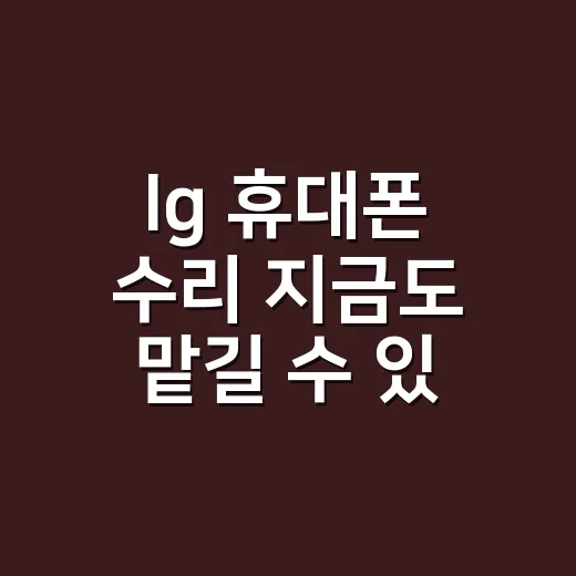 lg 휴대폰 수리 지금도 맡길 수 있을까요? - 요약