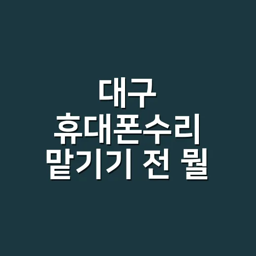 대구 휴대폰수리 맡기기 전 뭘 확인해야 할까요? - 요약