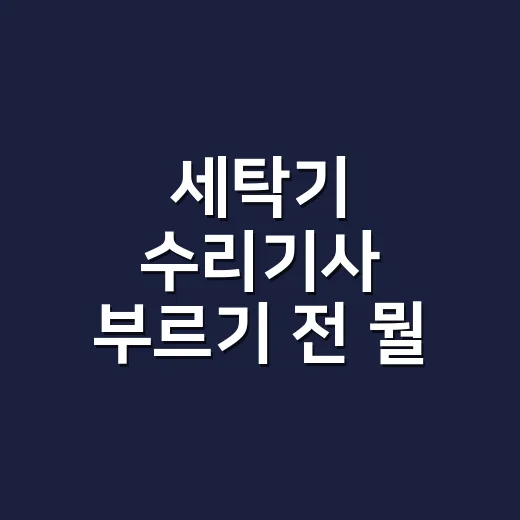 세탁기 수리기사 부르기 전 뭘 확인해야 할까요? - 요약