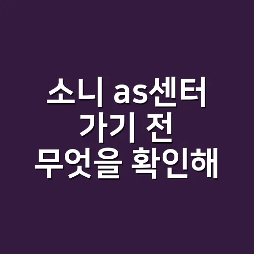 소니 as센터 가기 전 무엇을 확인해야 할까요? - 요약