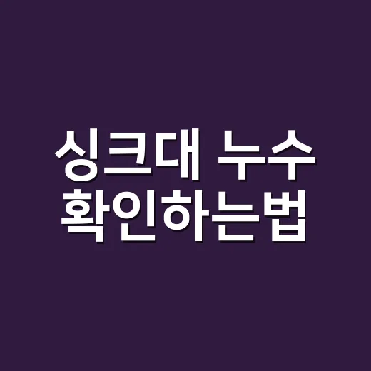 싱크대 누수 확인하는법, 어디부터 봐야 할까요? - 요약
