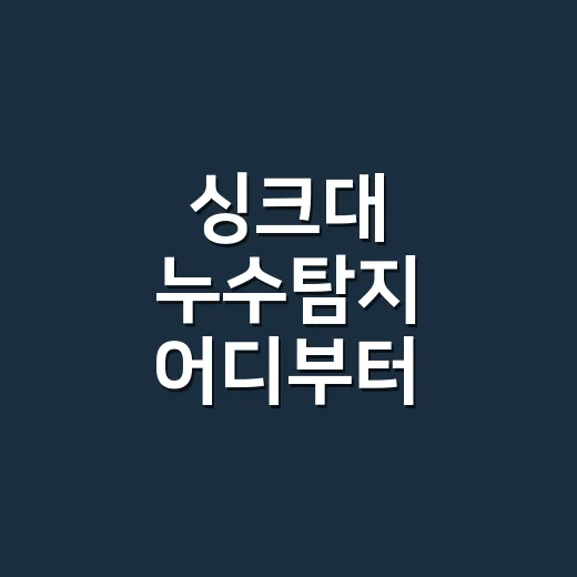 싱크대 누수탐지 어디부터 확인해야 할까요? - 요약