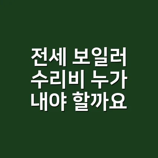 전세 보일러 수리비 누가 내야 할까요? - 요약