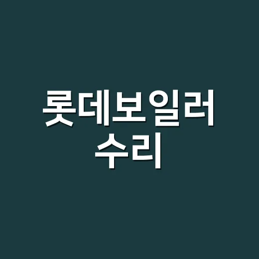 롯데보일러 수리, 기사 부르기 전에 뭘 확인할까요? - 요약