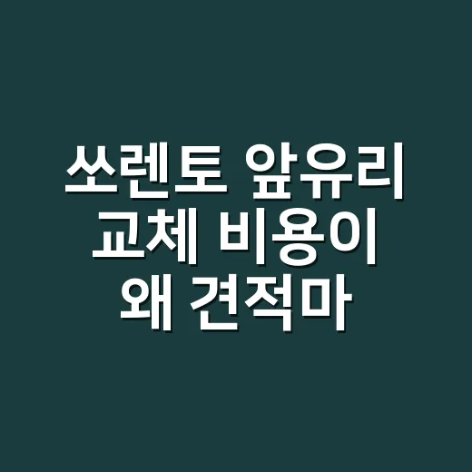 쏘렌토 앞유리 교체 비용이 왜 견적마다 다를까요? - 요약