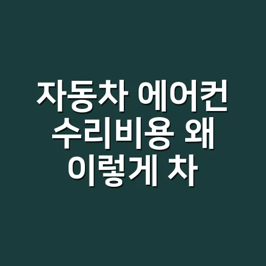 자동차 에어컨 수리비용 왜 이렇게 차이 날까요? - 요약