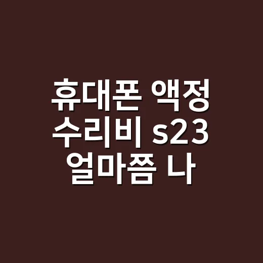 휴대폰 액정 수리비 s23 얼마쯤 나올까요? - 요약