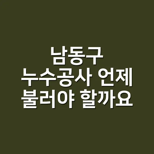 남동구 누수공사 언제 불러야 할까요? - 요약