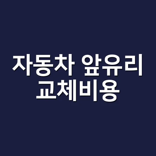 자동차 앞유리 교체비용, 왜 이렇게 차이가 날까요? - 요약