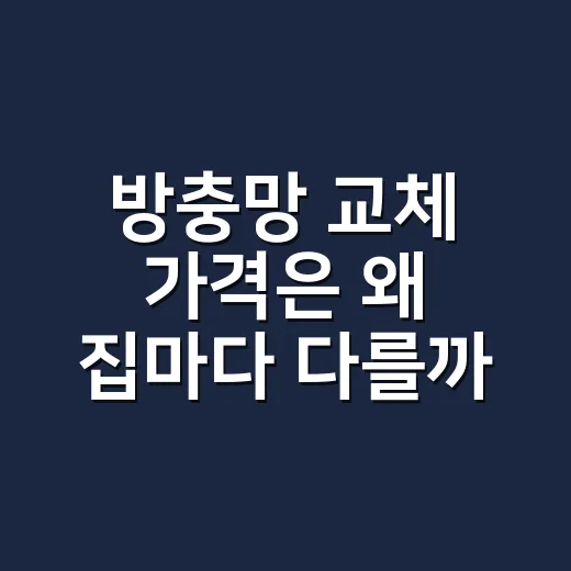 방충망 교체 가격은 왜 집마다 다를까요? - 요약