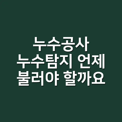 누수공사 누수탐지 언제 불러야 할까요? - 요약