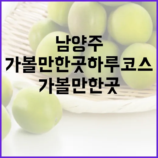 남양주 가볼만한곳 하루 코스 짜는 방법 - 요약