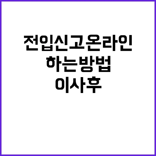 전입신고 온라인으로 하는 방법, 이사 후 14일 안에 챙길 것들 - 요약