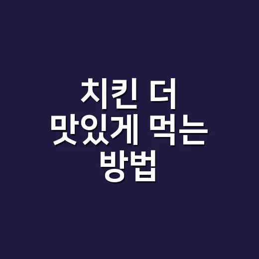 치킨 더 맛있게 먹는 방법, 주문부터 남은 치킨 활용까지 - 요약