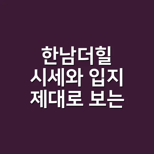 한남더힐 시세와 입지 제대로 보는 방법 - 요약